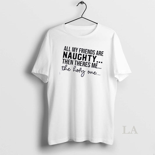 Original All My Friends Are Naughty Then Theres Me The Holy One Quote