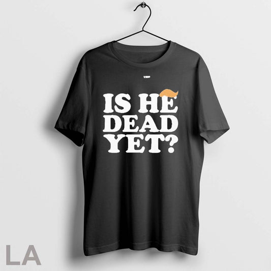 Original Anti Trump Is He Dead Yet - clothing by TeeHivey.com