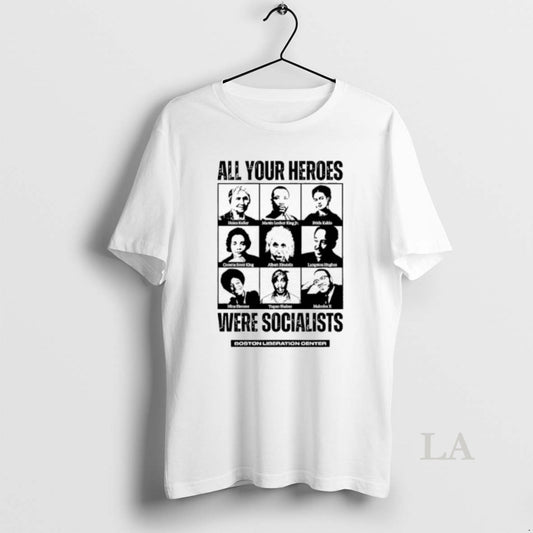 Original Boston Liberation Center All Your Heroes Were Socialist - clothing by TeeHivey.com