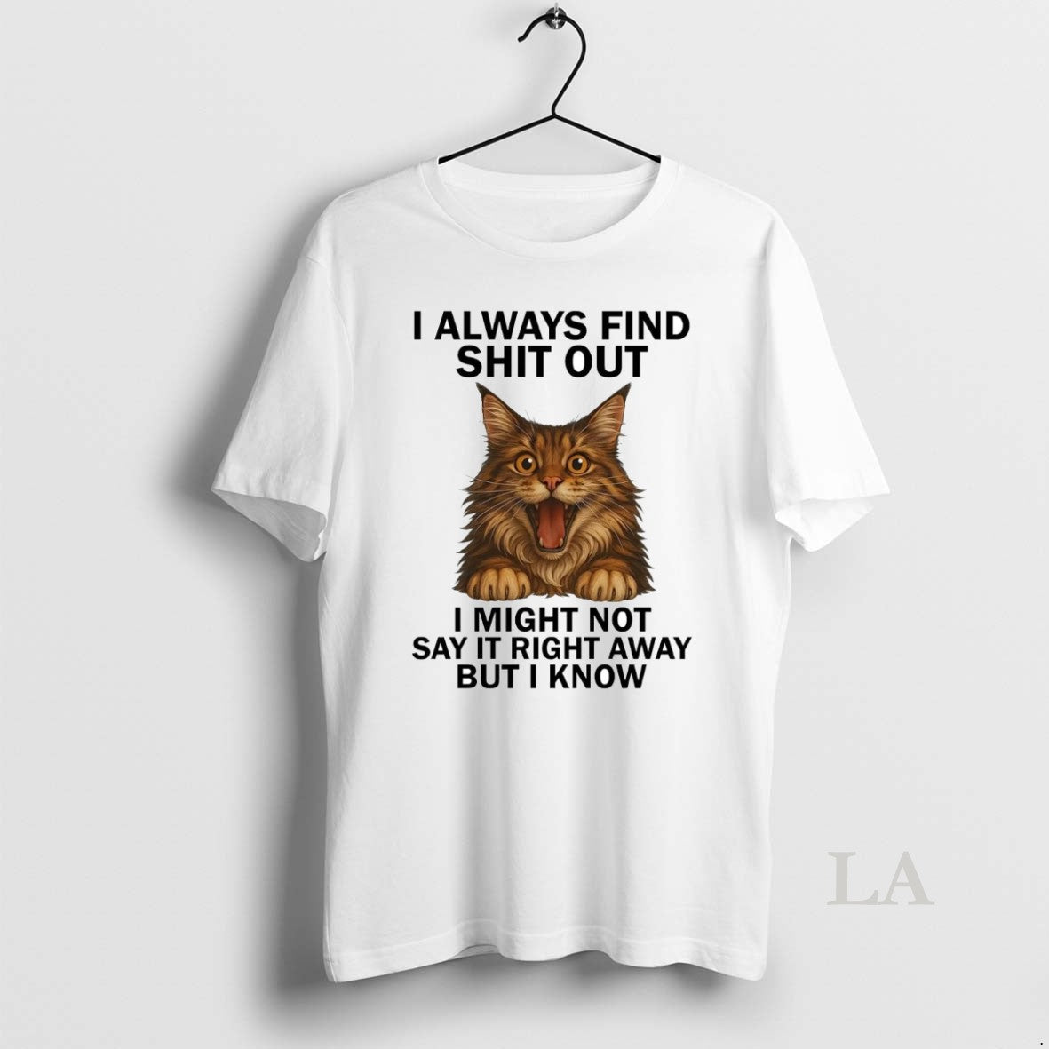 Original Cat I Always Find Shit Out I Might Not Say It Right Away - clothing by TeeHivey.com