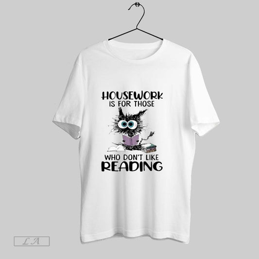 Original Cat Housework Is For Those Who Dont Like Reading T Shirt