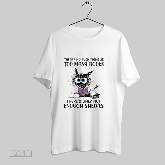 Original Cat Theres No Such Thing As Too Many Books T Shirt