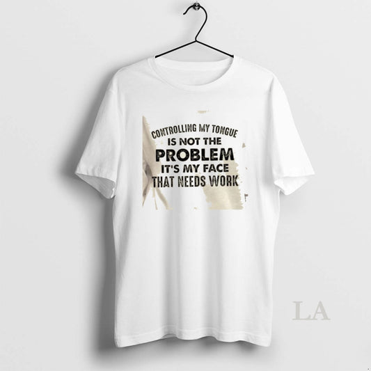 Original Controlling My Tongue Is Not The Problem Its My Face That Needs Work Quote - clothing by TeeHivey.com