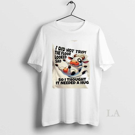 Original Cow I Did Not Trip The Floor Looked Sad So I Thought It Needed - clothing by TeeHivey.com