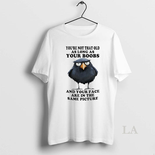 Original Crow Youre Not That Old As Long As Your Boobs And Your Face Are - clothing by TeeHivey.com