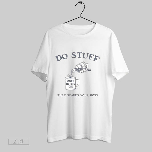 Original Do Stuff That Scares Your Boss T Shirt