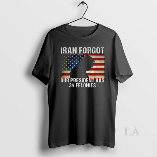 Original Donald Trump Iran Forgot Our President Has 34 Felonies American Flag