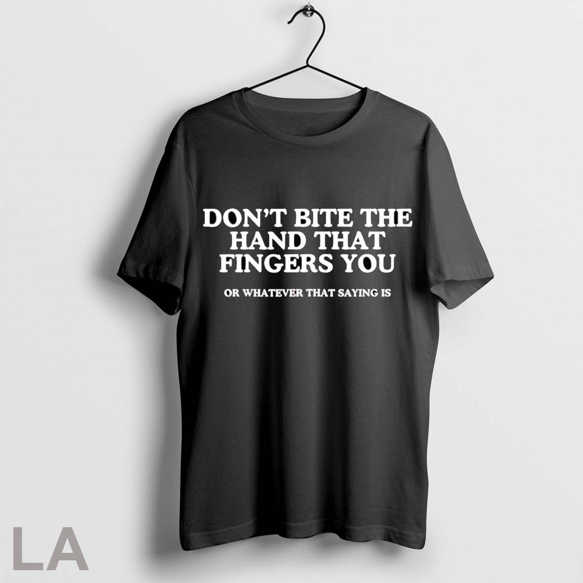 Original Dont Bite The Hand That Fingers You Or Whatever That Saying Is