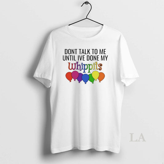Original Dont Talk To Me Until Ive Done My Whippit - clothing by TeeHivey.com