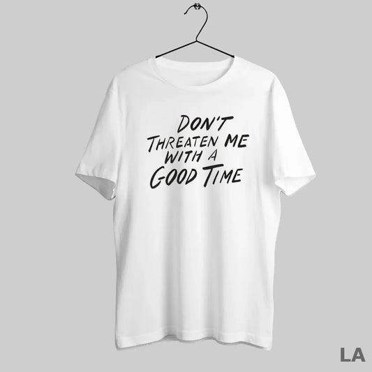 Original Dont Threaten Me With A Good Time Text - clothing by TeeHivey.com