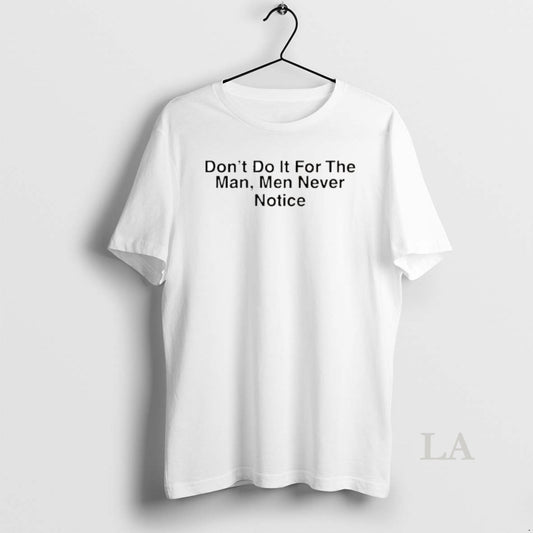 Original Drake Dont Do It For The Man Men Never Notice - clothing by TeeHivey.com