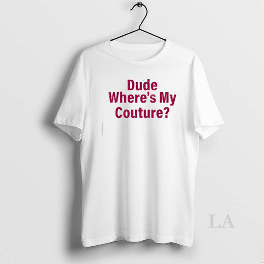 Original Dude Wheres My Couture Sarcastic Funny Saying - clothing by TeeHivey.com