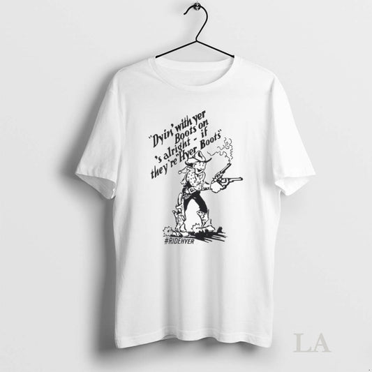 Original Dying With Yer Boots On Alright If Theyre Hyer Boots Ridehyer - clothing by TeeHivey.com