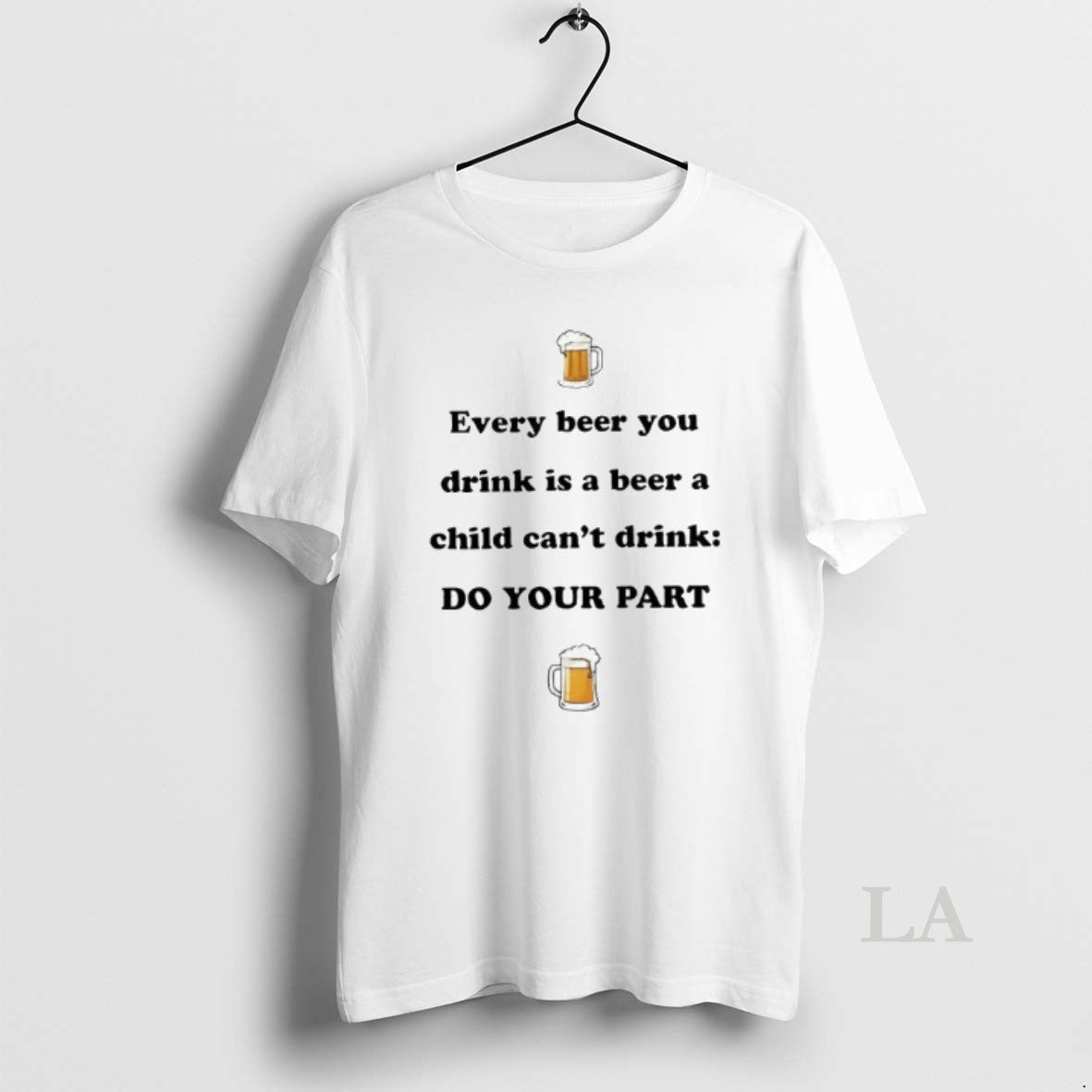 Original Every Beer You Drink Is A Beer A Child Cant Drink Do Your Part - clothing by TeeHivey.com
