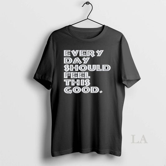 Original Every Day Should Feel This Good Long Sleve - clothing by TeeHivey.com