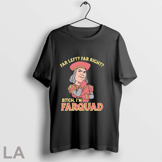 Original Far Left Far Right Bitch Im Farquad - clothing by TeeHivey.com