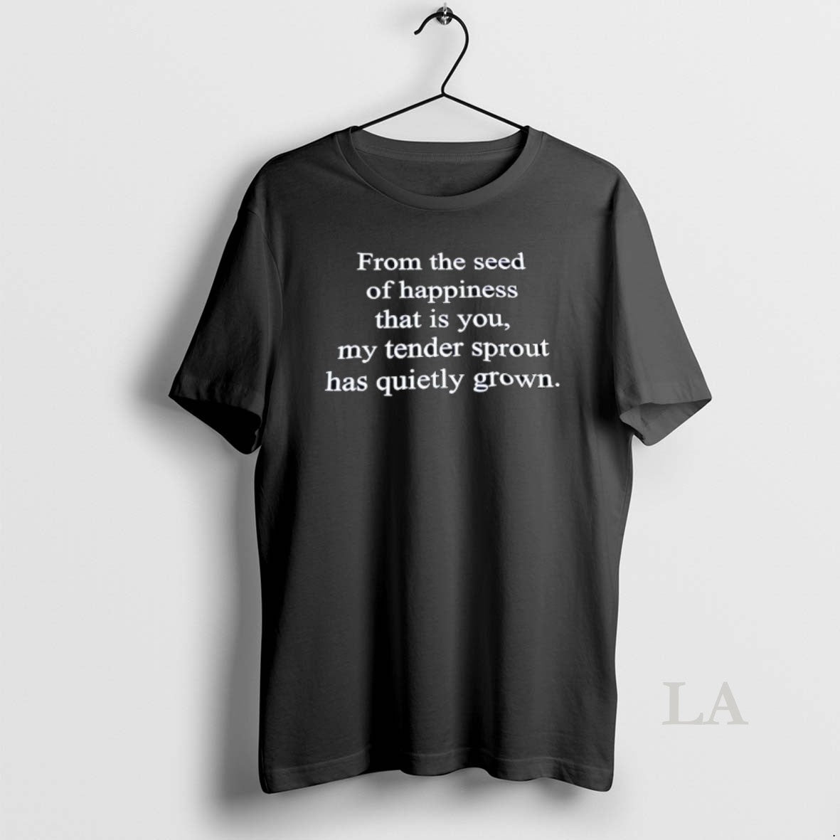 Original From The Seed Of Happiness That Is You My Tender Sprout Has Quietly Grown - clothing by TeeHivey.com