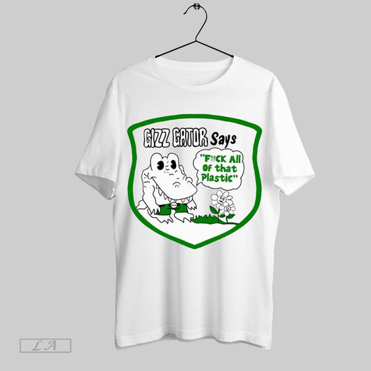 Original Gizz Gator Says Fuck All Of That Plastic T Shirt