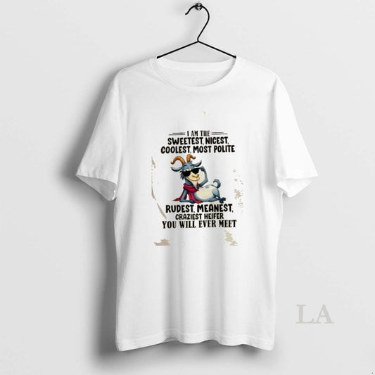 Original Goat I Am The Sweetest Nicest Coolest Most Polite Rudest Meanest Craziest Heifer You - clothing by TeeHivey.com
