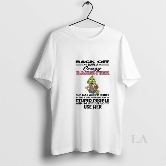 Original Grinch Back Off I Have A Crazy Daughter She Has Anger Issues And - clothing by TeeHivey.com