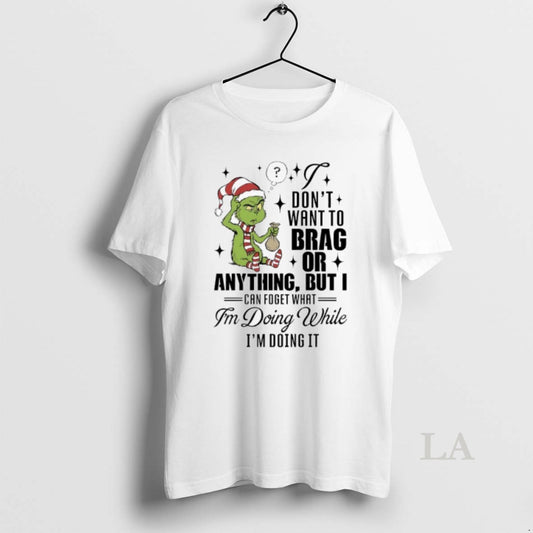 Original Grinch Dont Want To Brag Or Anything But I Can Foget What Im Doing - clothing by TeeHivey.com