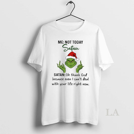 Original Grinch Me Not Today Satan Oh Thank God Because Even I Cant Deal - clothing by TeeHivey.com