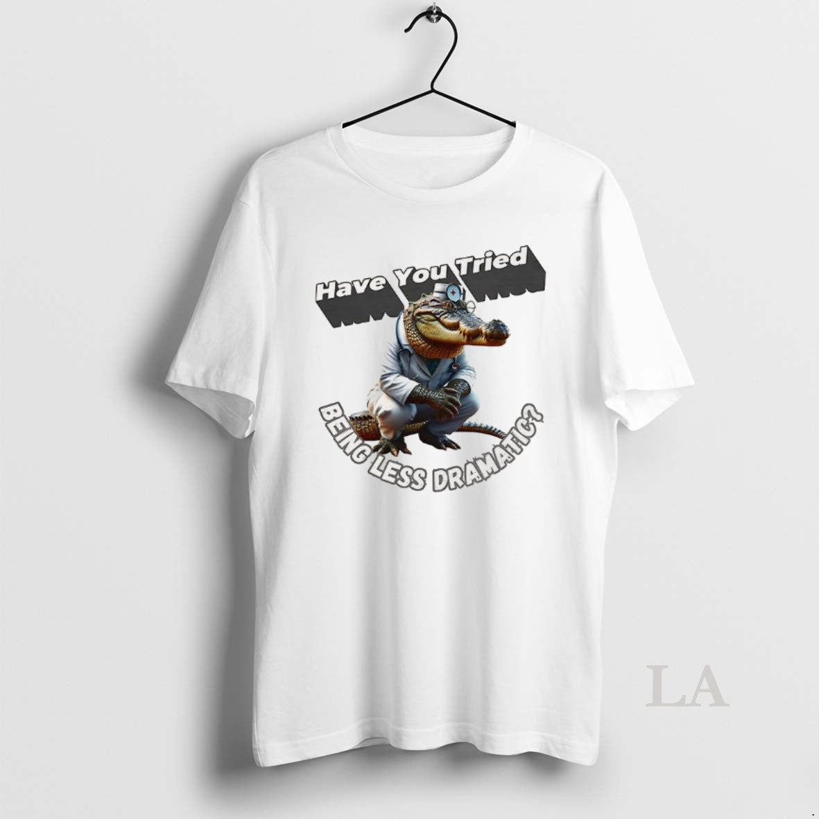 Original Have You Tried Being Less Dramatic - clothing by TeeHivey.com