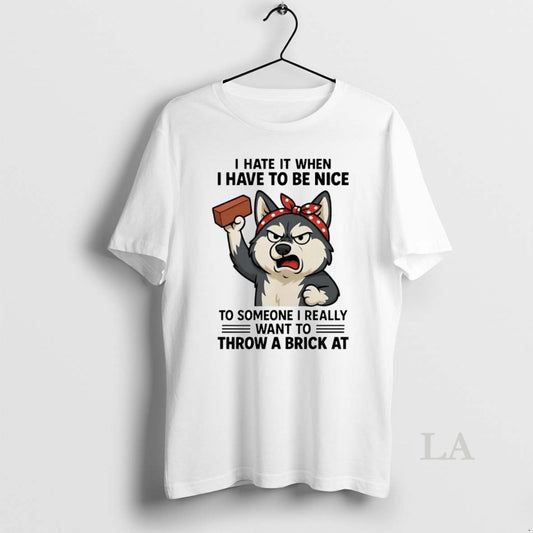 Original Husky I Hate It When I Have To Be Nice To Someone I Really - clothing by TeeHivey.com