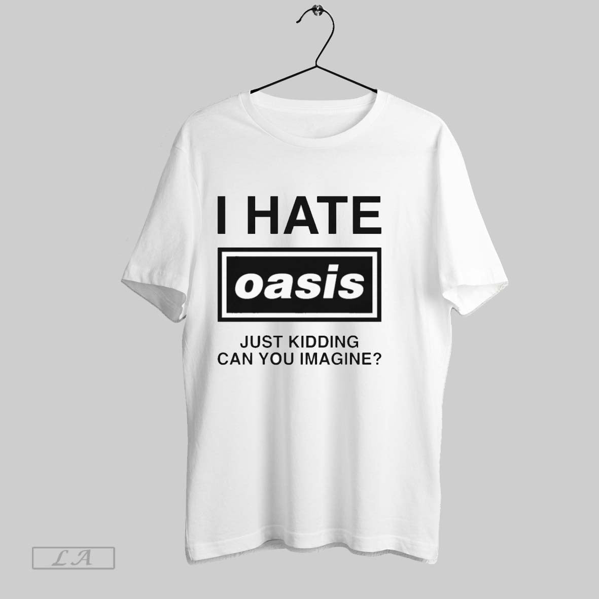 Original I Hate Oasis Just Kidding Can You Imagine - clothing by TeeHivey.com