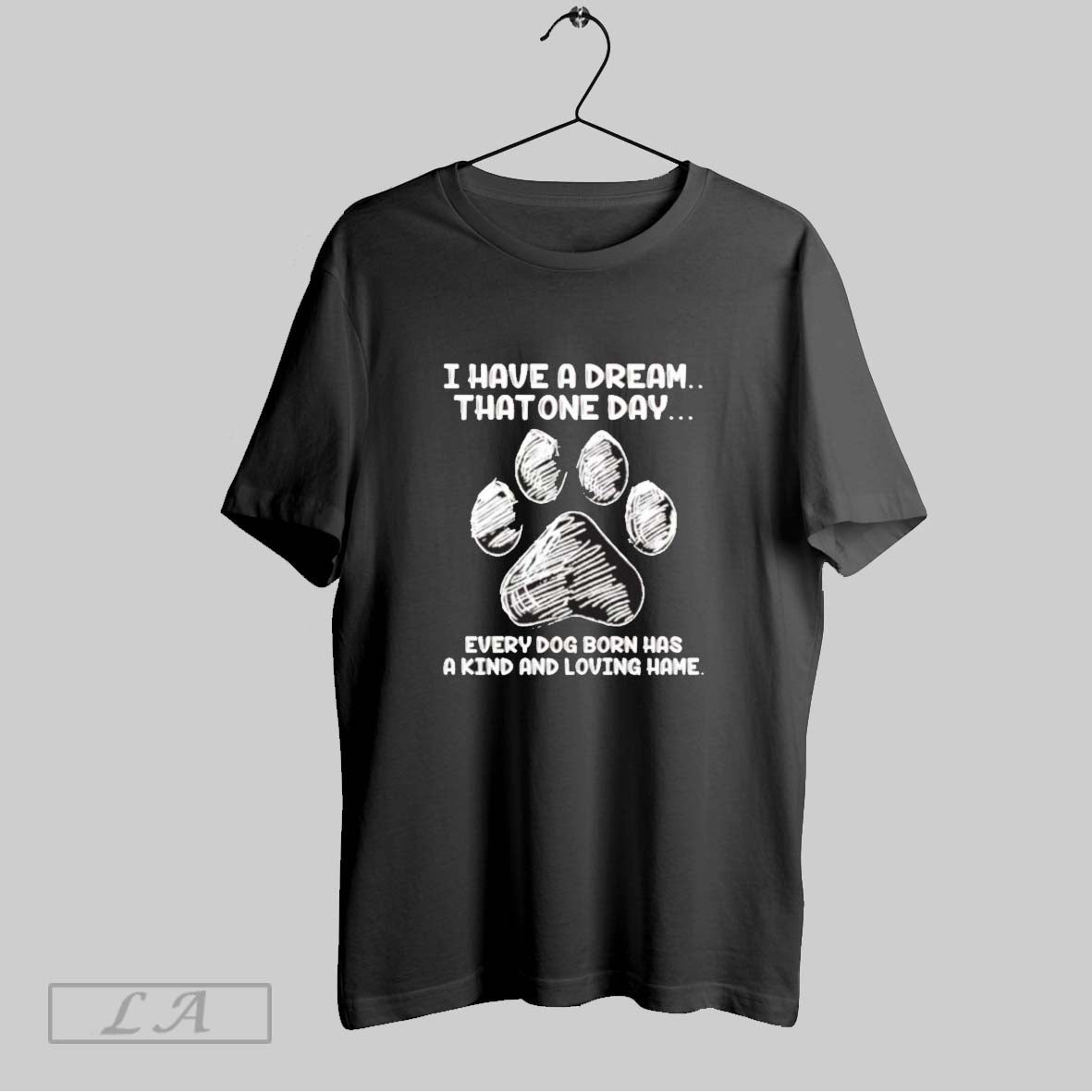 Original I Have A Dream That One Day Every Dog Born Has A Kind And