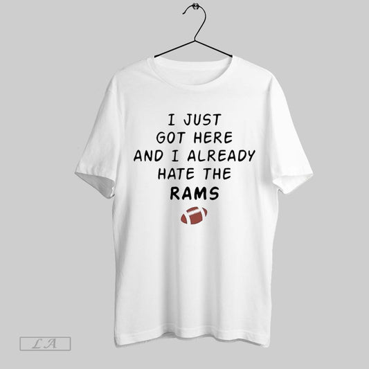 Original I Just Got Here And I Already Hate The Rams - clothing by TeeHivey.com