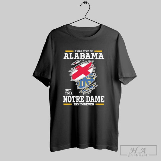 Original I May Live In Alabama But Im A Notre Dame Fighting Irish Fan Forever