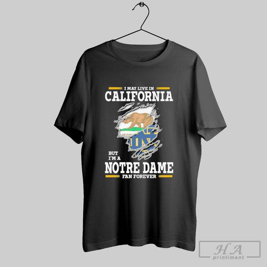 Original I May Live In California But Im A Notre Dame Fighting Irish Fan Forever