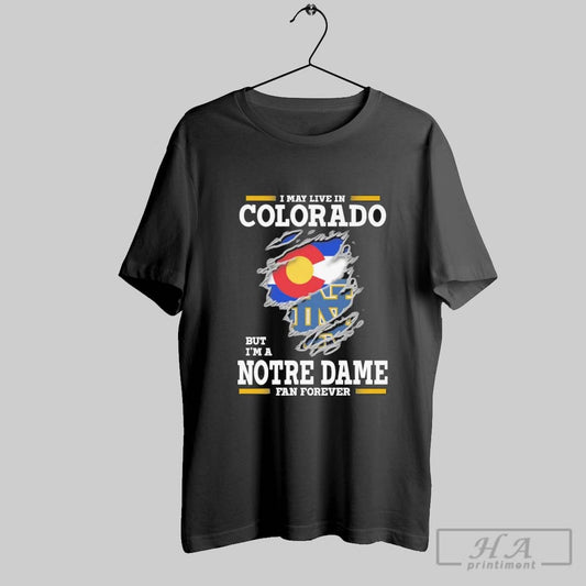 Original I May Live In Colorado But Im A Notre Dame Fighting Irish Fan Forever