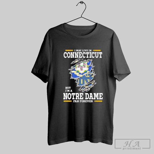 Original I May Live In Connecticut But Im A Notre Dame Fighting Irish Fan Forever