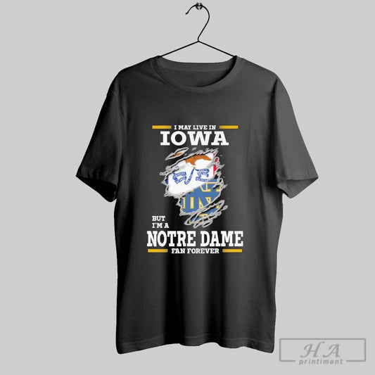 Original I May Live In Iowa But Im A Notre Dame Fighting Irish Fan Forever