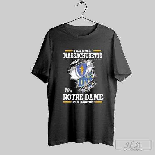 Original I May Live In Massachusetts But Im A Notre Dame Fighting Irish Fan Forever