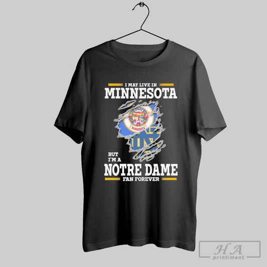 Original I May Live In Minnesota But Im A Notre Dame Fighting Irish Fan Forever