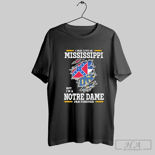 Original I May Live In Mississippi But Im A Notre Dame Fighting Irish Fan Forever