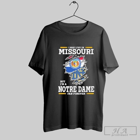 Original I May Live In Missouri But Im A Notre Dame Fighting Irish Fan Forever
