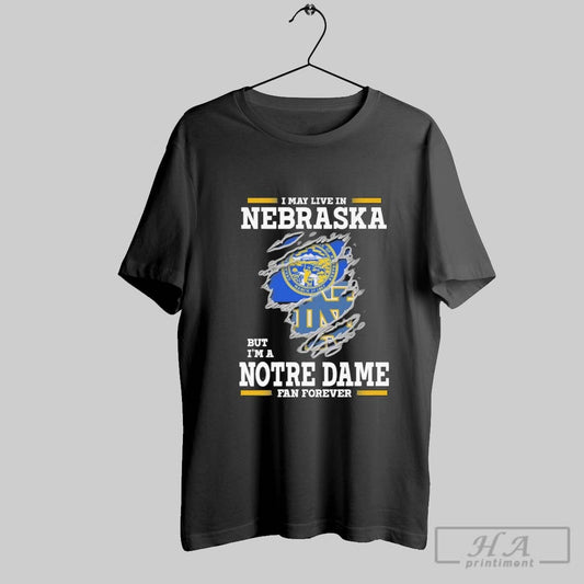 Original I May Live In Nebraska But Im A Notre Dame Fighting Irish Fan Forever