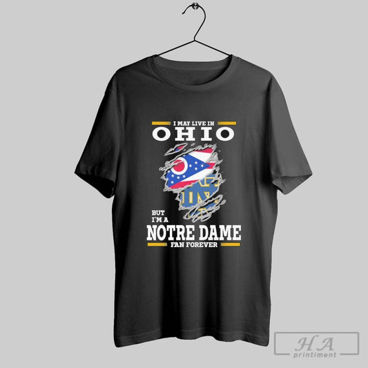 Original I May Live In Ohio But Im A Notre Dame Fighting Irish Fan Forever