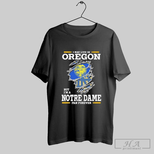 Original I May Live In Oregon But Im A Notre Dame Fighting Irish Fan Forever