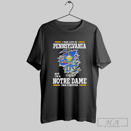 Original I May Live In Pennsylvania But Im A Notre Dame Fighting Irish Fan Forever