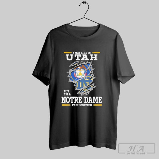 Original I May Live In Utah But Im A Notre Dame Fighting Irish Fan Forever