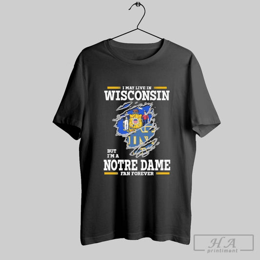 Original I May Live In Wisconsin But Im A Notre Dame Fighting Irish Fan Forever