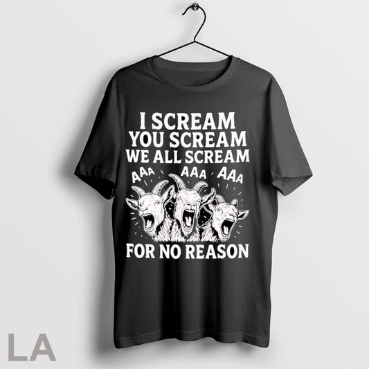 Original I Scream You Scream We All Scream For No Reason Goat T Shirt