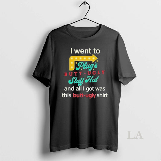 Original I Went To Plugs Butt Ugly Stuff Hut - clothing by TeeHivey.com