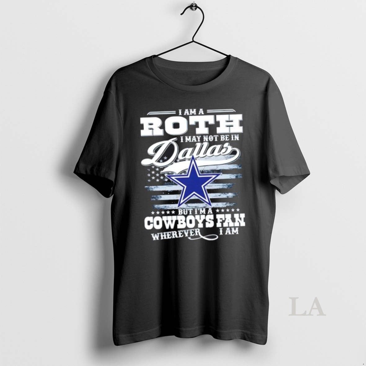 Original I Am A Roth I May Not Be In Dallas But Im A Cowboys - clothing by TeeHivey.com