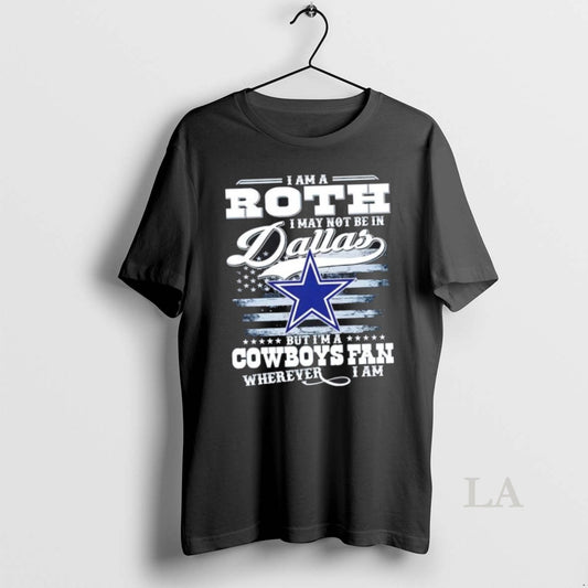Original I Am A Roth I May Not Be In Dallas But Im A Cowboys - clothing by TeeHivey.com